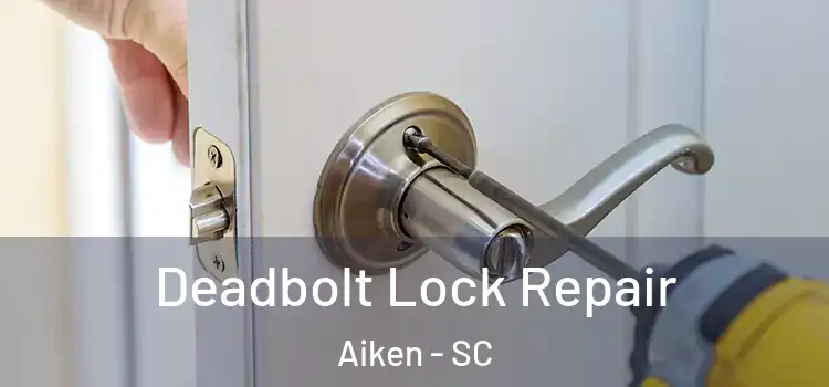 Deadbolt Lock Repair Aiken - SC