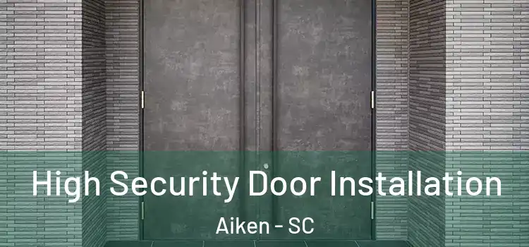  High Security Door Installation Aiken - SC